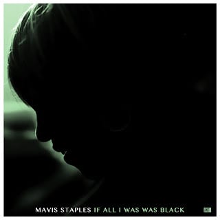 MAVIS STAPLES – IF ALL I WAS WAS BLACK