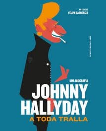 JOHNNY HALLYDAY, A TODA TRALLA. Una Biografía por FELIPE CABRERIZO