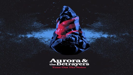 AURORA & THE BETRAYERS – TUNE OUT THE NOISE