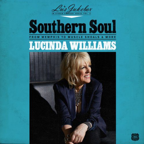 LUCINDA WILLIAMS – SOUTHERN SOUL: From Memphis to Muscle Shoals and More