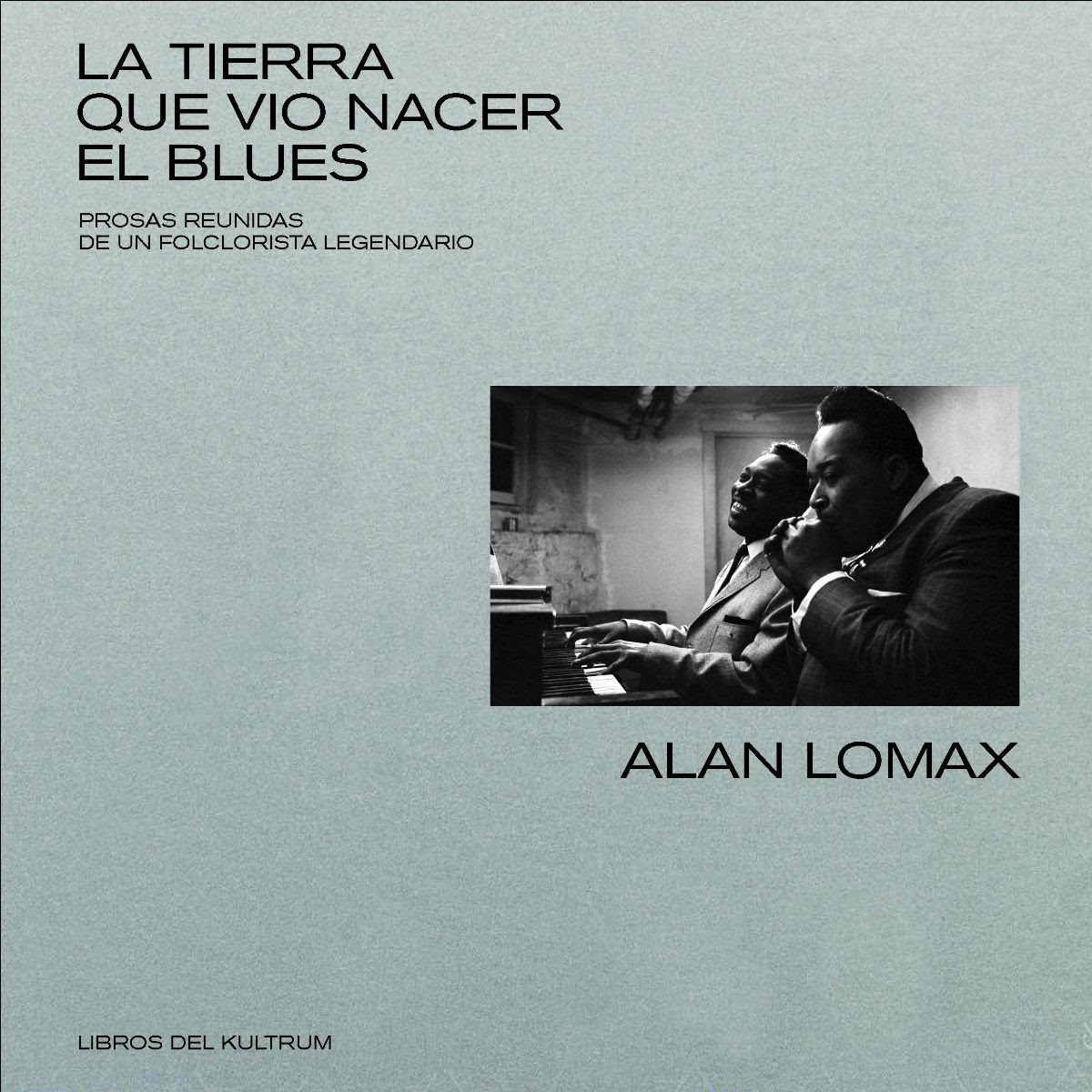 «La tierra que vio nacer el Blues» – Alan Lomax (Libros del Kultrum)