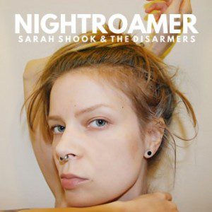SARAH SHOOK AND THE DISARMERS – NIGHTROAMER