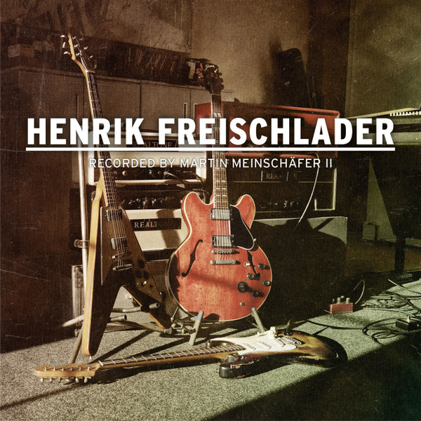 HENRIK FREISCHLADER – «Recorded by MARTIN MEINSCHÄFER II»