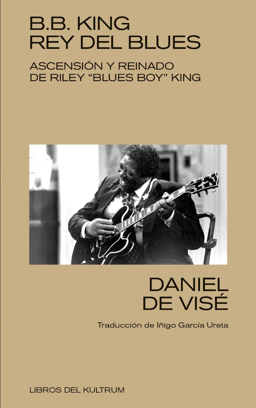 B.B. KING REY DEL BLUES ASCENSIÓN Y REINADO DE RILEY “BLUES BOY” KING – Daniel de Visé