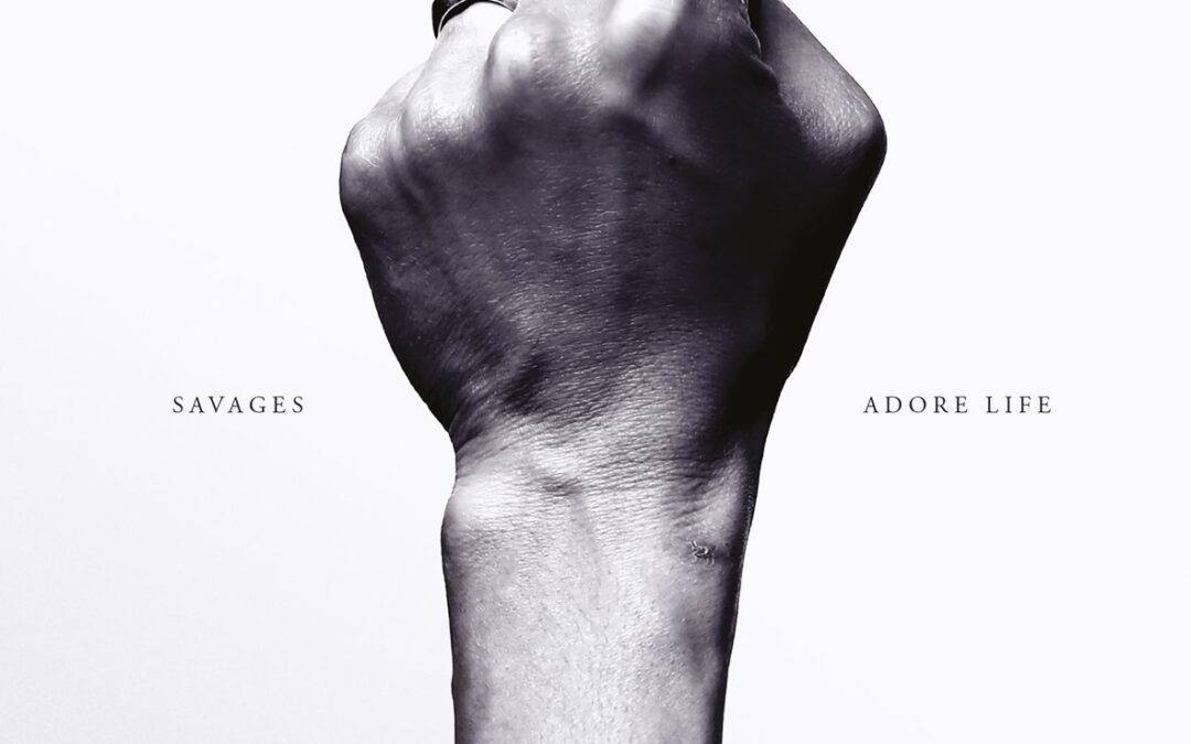 Savages – Adore Life (Matador Records 2016)